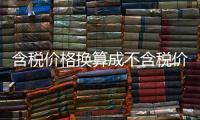 含稅價格換算成不含稅價格計算器（含稅價格換算成不含稅價格）