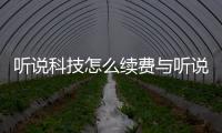 聽說科技怎么續費與聽說科技下載軟件推薦蘋果的原因