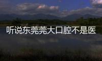 聽說東莞莞大口腔不是醫(yī)院級別,那寮步莞大的口碑怎么樣呢