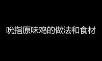 吮指原味雞的做法和食材用料及健康功效