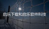 啟樂下載和啟樂軟件科技有限公司的情況說明