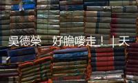 吳德榮　好膽嘜走！｜天下雜誌