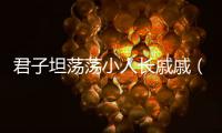 君子坦蕩蕩小人長戚戚（關于君子坦蕩蕩小人長戚戚的基本情況說明介紹）