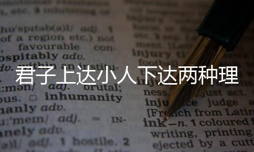 君子上達小人下達兩種理解（君子上達小人下達）