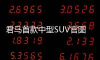 君馬首款中型SUV官圖發布 將于12月上市