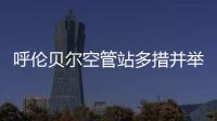 呼倫貝爾空管站多措并舉 切實(shí)提高航班旺季期間空管保障能力