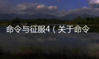 命令與征服4（關(guān)于命令與征服4的基本情況說明介紹）