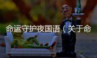 命運守護夜國語（關(guān)于命運守護夜國語的基本情況說明介紹）
