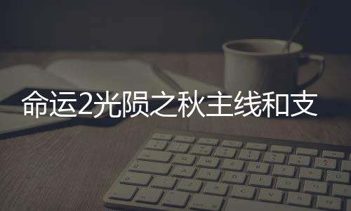 命運2光隕之秋主線和支線全解鎖內容攻略
