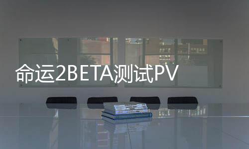 命運(yùn)2BETA測(cè)試PVP雷達(dá)使用技巧 PVP雷達(dá)應(yīng)該怎樣看