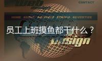 員工上班摸魚都干什么？國外公司進行調查：結果太讓人意外