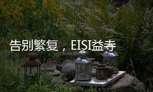 告別繁復(fù)，EISI益寺為男性健康開啟“輕醫(yī)”方式