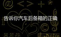 告訴你汽車后備箱的正確使用方式！