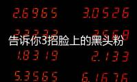 告訴你3招臉上的黑頭粉刺怎么去除