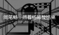 周筆暢：照著楊冪整結(jié)果整成了劉詩(shī)詩(shī)
