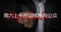 周六上午的訓(xùn)練將向公眾開放