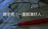 周冬雨：一直都演好人，很想挑戰(zhàn)反派角色