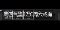 周四氣溫37℃周六或有雷陣雨
