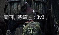 周四訓練綜述：3v3，4v4，10v10