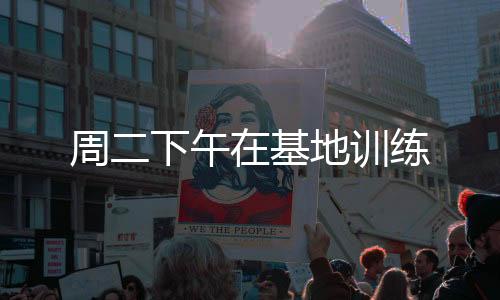 周二下午在基地訓練