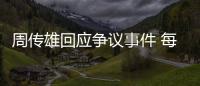 周傳雄回應爭議事件 每一個有想法的音樂人都應該被尊重