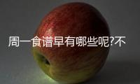 周一食譜早有哪些呢?不急，下面有準備精心為你準備