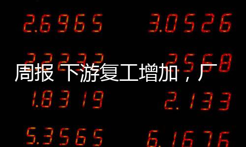 周報 下游復工增加，廠家出庫略好！,經驗交流
