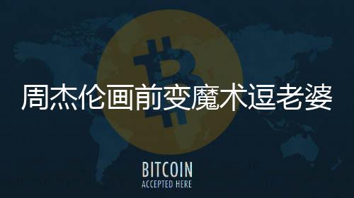 周杰倫畫前變魔術逗老婆開心 為昆凌拍照有巧思