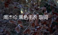周杰倫 黑色毛衣 歌詞（周杰倫黑色毛衣歌詞）