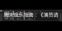周末娛樂指南：《演員請就位》迎來收官之戰