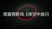 周宣霖新戲《夜空中最閃亮的星》強勢接檔