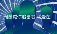 周董喊你追番啦 《愛在西元前》上線