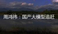 周鴻祎：國產大模型追趕GPT