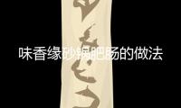 味香緣砂鍋肥腸的做法