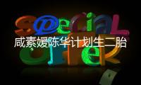 咸素媛陳華計劃生二胎