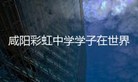 咸陽彩虹中學學子在世界機器人大賽中榮獲一等獎