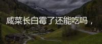咸菜長白霉了還能吃嗎，不能吃（吃了容易拉肚子）