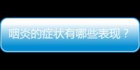 咽炎的癥狀有哪些表現？