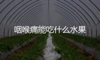 咽喉痛能吃什么水果