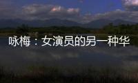 詠梅：女演員的另一種華麗的可能