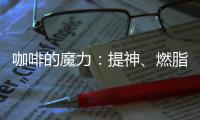 咖啡的魔力：提神、燃脂、抗氧化，你知道嗎？