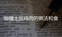 咖喱土豆雞肉的做法和食材用料及健康功效