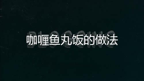 咖喱魚丸飯的做法