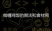 咖喱雞飯的做法和食材用料及健康功效