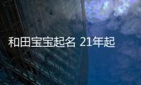 和田寶寶起名 21年起名經驗 國學起名新勢力