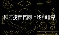 和府撈面官網(wǎng)上線咖啡品牌「Pick Me 咖啡&熱食」，或以便利店店型為主