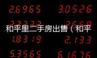 和平里二手房出售（和平里二手房）