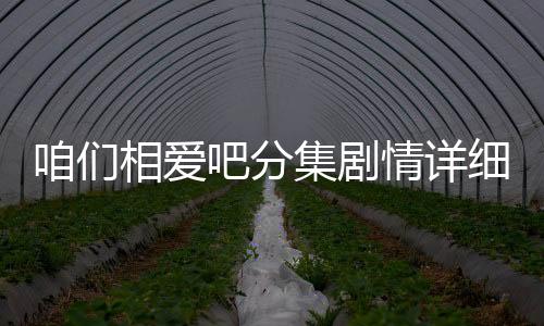 咱們相愛吧分集劇情詳細(xì)介紹(1