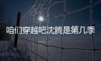 咱們穿越吧沈騰是第幾季