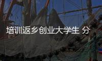 培訓返鄉創業大學生 分享經驗助力創業